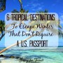 6 Tropical Destinations To Escape Winter That Don’t Require A U.S. Passport