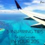 5 Inspiring Tips For Traveling More In Your 20s